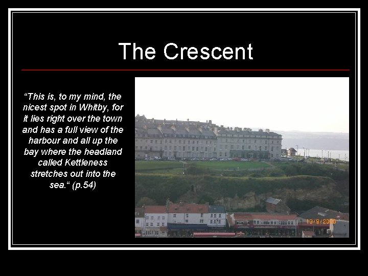 The Crescent “This is, to my mind, the nicest spot in Whitby, for it