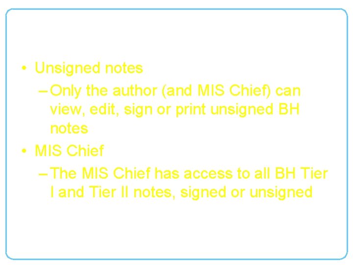 General TIU BH Note Business Rules • Unsigned notes – Only the author (and