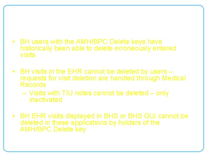 Deleting BH EHR Visits • BH users with the AMH/BPC Delete keys have historically