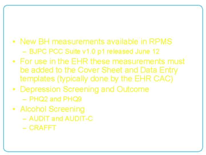 New Behavioral Health Measurements • New BH measurements available in RPMS – BJPC PCC
