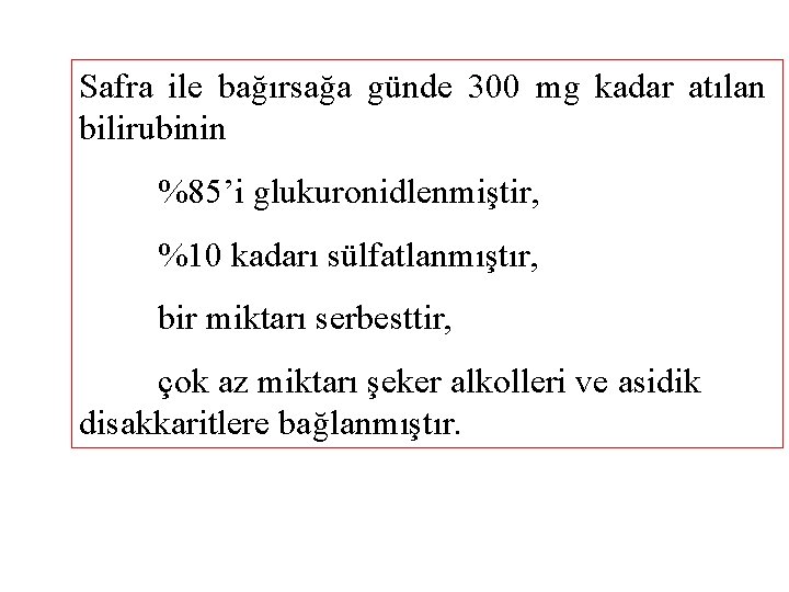 Safra ile bağırsağa günde 300 mg kadar atılan bilirubinin %85’i glukuronidlenmiştir, %10 kadarı sülfatlanmıştır,