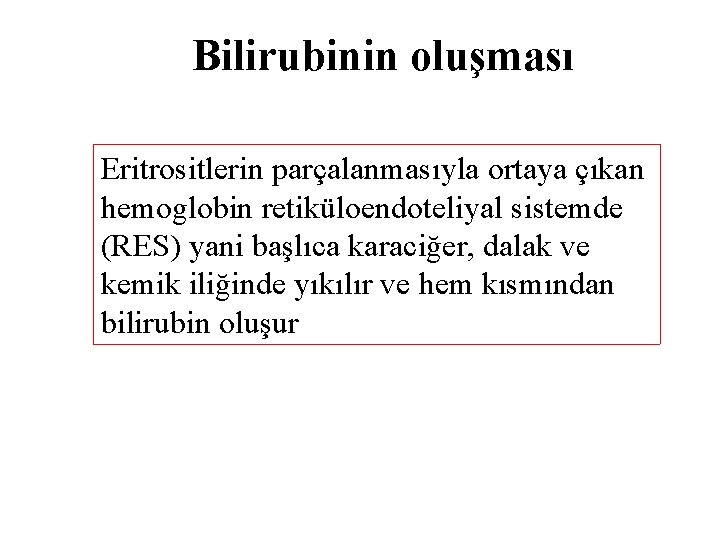 Bilirubinin oluşması Eritrositlerin parçalanmasıyla ortaya çıkan hemoglobin retiküloendoteliyal sistemde (RES) yani başlıca karaciğer, dalak