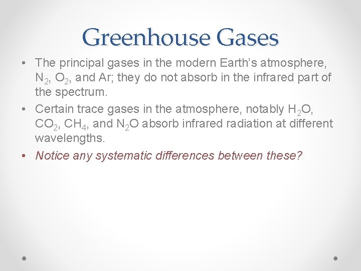 Greenhouse Gases • The principal gases in the modern Earth’s atmosphere, N 2, O