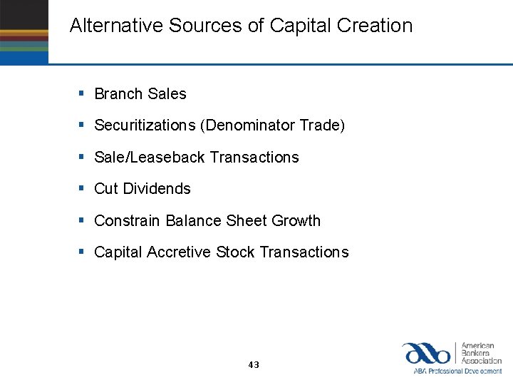 Alternative Sources of Capital Creation § Branch Sales § Securitizations (Denominator Trade) § Sale/Leaseback