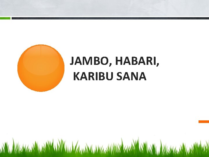 JAMBO, HABARI, KARIBU SANA 