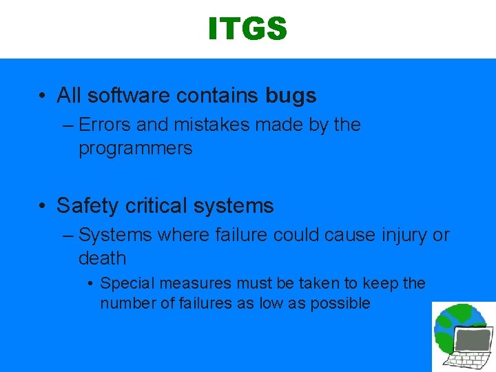 ITGS • All software contains bugs – Errors and mistakes made by the programmers