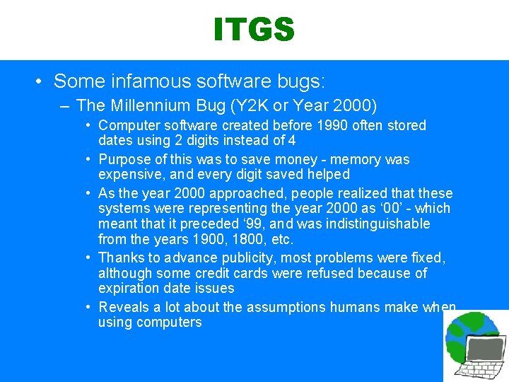 ITGS • Some infamous software bugs: – The Millennium Bug (Y 2 K or