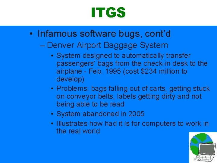ITGS • Infamous software bugs, cont’d – Denver Airport Baggage System • System designed