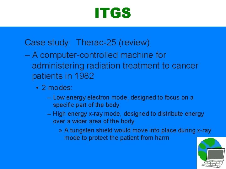 ITGS Case study: Therac-25 (review) – A computer-controlled machine for administering radiation treatment to