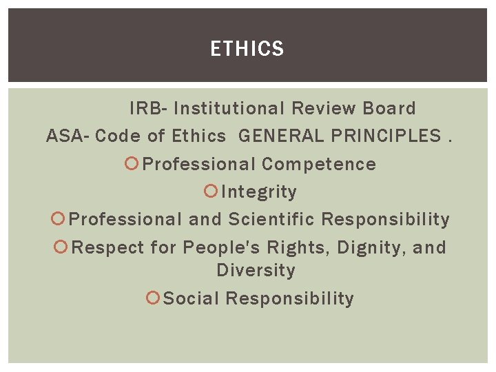 ETHICS IRB- Institutional Review Board ASA- Code of Ethics GENERAL PRINCIPLES. Professional Competence Integrity