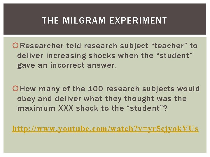 THE MILGRAM EXPERIMENT Researcher told research subject “teacher” to deliver increasing shocks when the