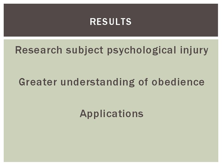 RESULTS Research subject psychological injury Greater understanding of obedience Applications 