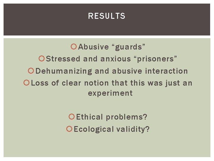 RESULTS Abusive “guards” Stressed anxious “prisoners” Dehumanizing and abusive interaction Loss of clear notion