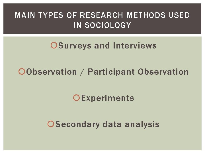 MAIN TYPES OF RESEARCH METHODS USED IN SOCIOLOGY Surveys and Interviews Observation / Participant
