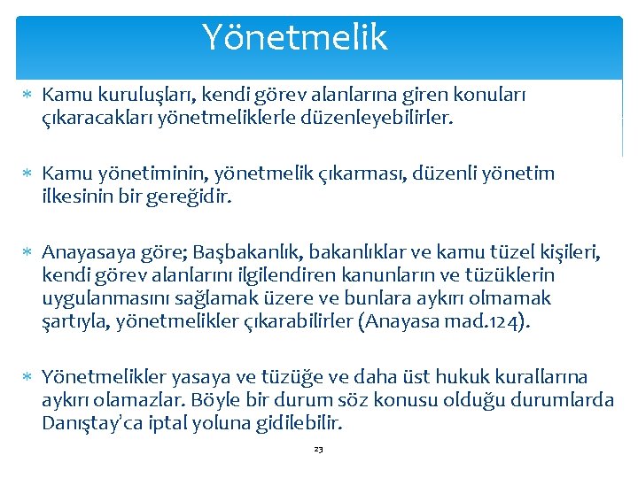 Yönetmelik Kamu kuruluşları, kendi görev alanlarına giren konuları çıkaracakları yönetmeliklerle düzenleyebilirler. Kamu yönetiminin, yönetmelik