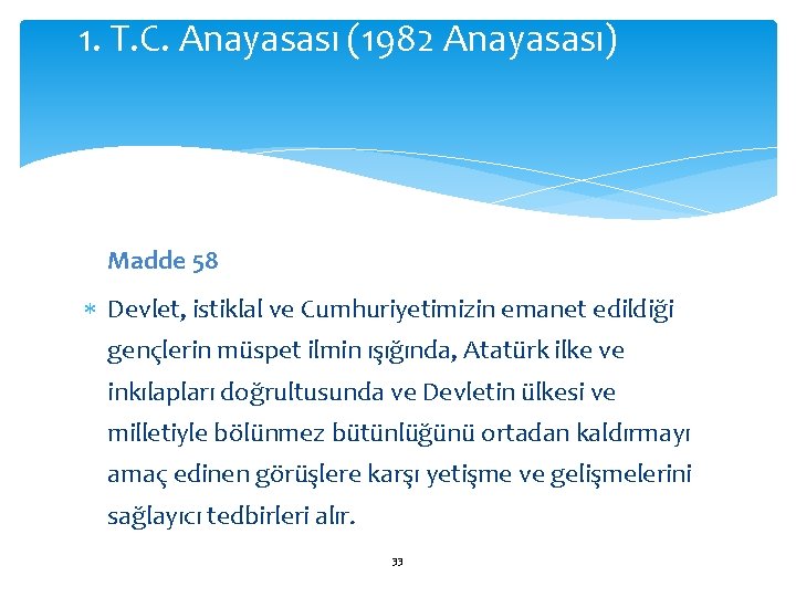 1. T. C. Anayasası (1982 Anayasası) Madde 58 Devlet, istiklal ve Cumhuriyetimizin emanet edildiği