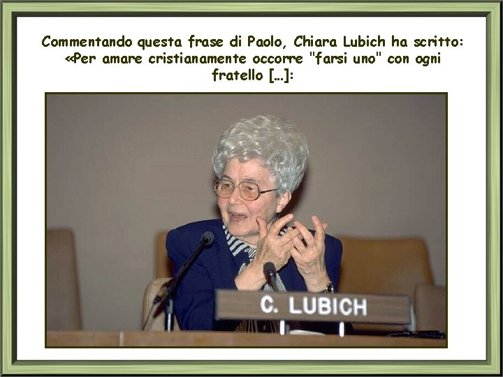 Commentando questa frase di Paolo, Chiara Lubich ha scritto: «Per amare cristianamente occorre "farsi