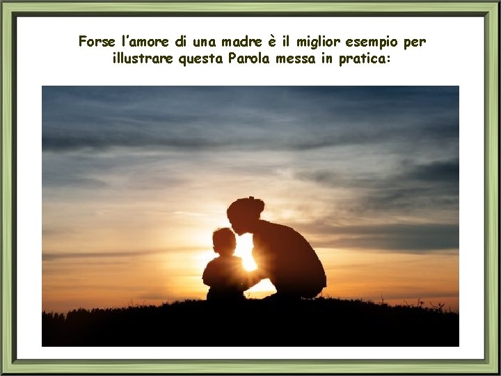 Forse l’amore di una madre è il miglior esempio per illustrare questa Parola messa