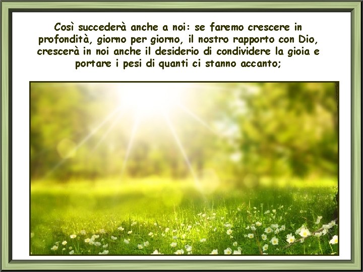 Così succederà anche a noi: se faremo crescere in profondità, giorno per giorno, il