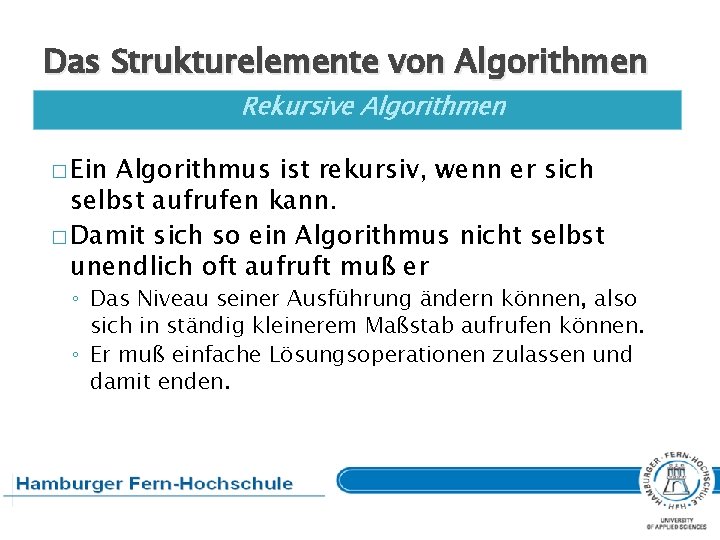 Das Strukturelemente von Algorithmen Rekursive Algorithmen � Ein Algorithmus ist rekursiv, wenn er sich