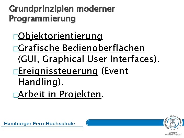 Grundprinzipien moderner Programmierung �Objektorientierung �Grafische Bedienoberflächen (GUI, Graphical User Interfaces). �Ereignissteuerung (Event Handling). �Arbeit