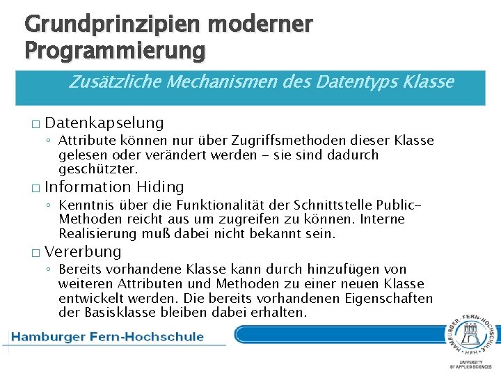 Grundprinzipien moderner Programmierung Zusätzliche Mechanismen des Datentyps Klasse � Datenkapselung ◦ Attribute können nur