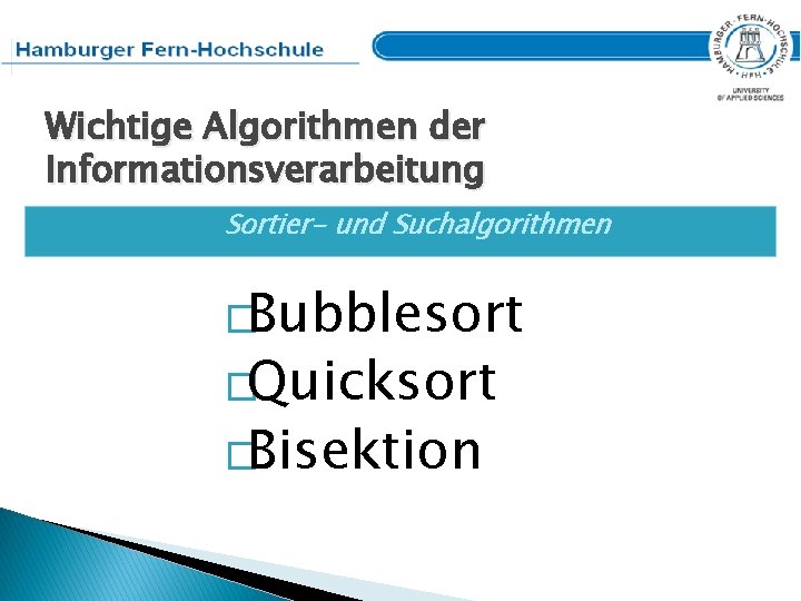 Wichtige Algorithmen der Informationsverarbeitung Sortier- und Suchalgorithmen �Bubblesort �Quicksort �Bisektion 
