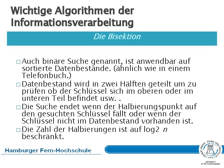 Wichtige Algorithmen der Informationsverarbeitung Die Bisektion � Auch binäre Suche genannt, ist anwendbar auf