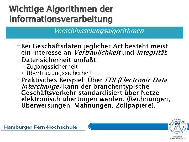 Wichtige Algorithmen der Informationsverarbeitung Verschlüsselungsalgorithmen � Bei Geschäftsdaten jeglicher Art besteht meist ein Interesse