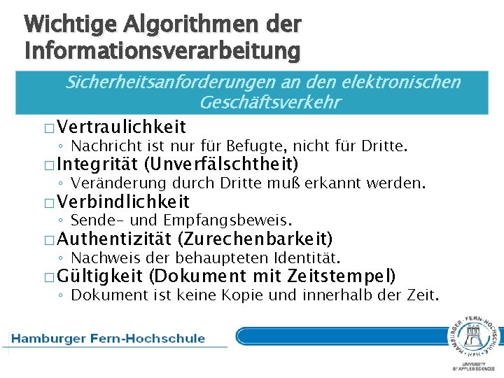 Wichtige Algorithmen der Informationsverarbeitung Sicherheitsanforderungen an den elektronischen Geschäftsverkehr � Vertraulichkeit ◦ Nachricht ist