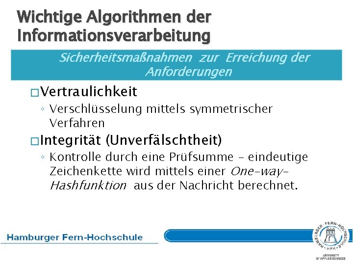 Wichtige Algorithmen der Informationsverarbeitung Sicherheitsmaßnahmen zur Erreichung der Anforderungen � Vertraulichkeit ◦ Verschlüsselung mittels