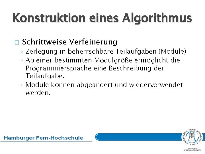 Konstruktion eines Algorithmus � Schrittweise Verfeinerung ◦ Zerlegung in beherrschbare Teilaufgaben (Module) ◦ Ab