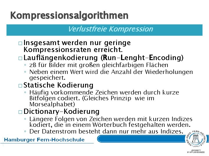 Kompressionsalgorithmen Verlustfreie Kompression � Insgesamt werden nur geringe Kompressionsraten erreicht. � Lauflängenkodierung (Run-Lenght-Encoding) ◦