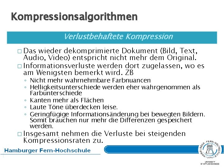 Kompressionsalgorithmen Verlustbehaftete Kompression � Das wieder dekomprimierte Dokument (Bild, Text, Audio, Video) entspricht nicht