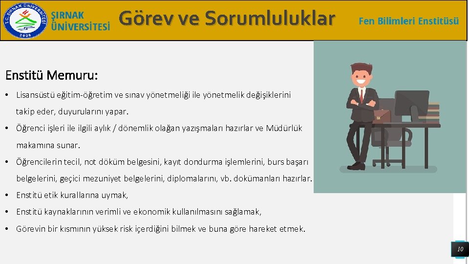 Görev ve Sorumluluklar Enstitü Memuru: • Lisansüstü eğitim-öğretim ve sınav yönetmeliği ile yönetmelik değişiklerini