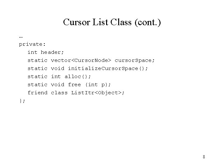 Cursor List Class (cont. ) … private: int header; static vector<Cursor. Node> cursor. Space;