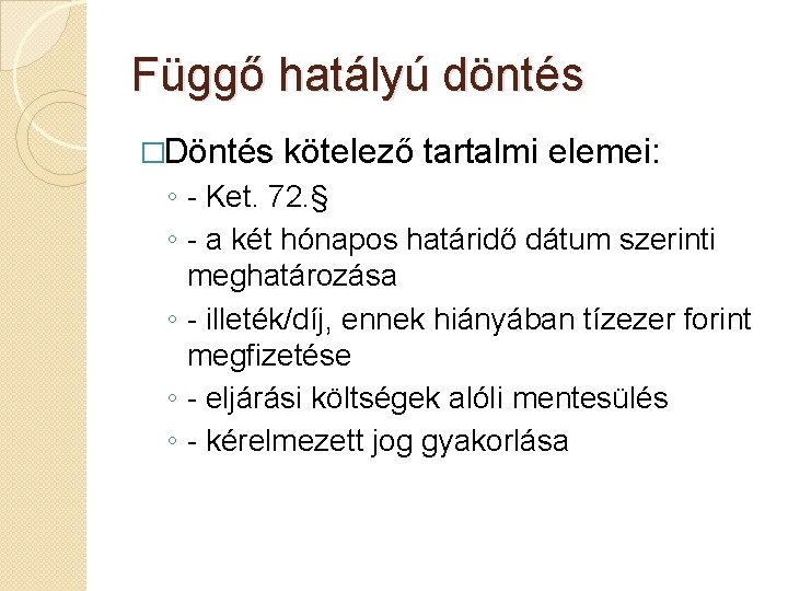 Függő hatályú döntés �Döntés kötelező tartalmi elemei: ◦ - Ket. 72. § ◦ -