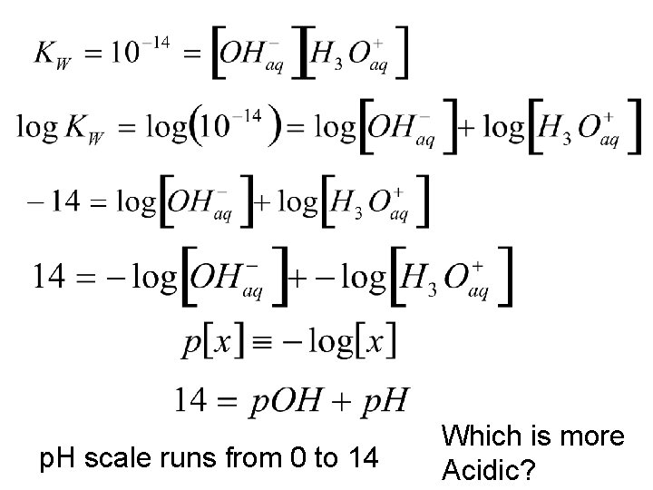 p. H scale runs from 0 to 14 Which is more Acidic? 