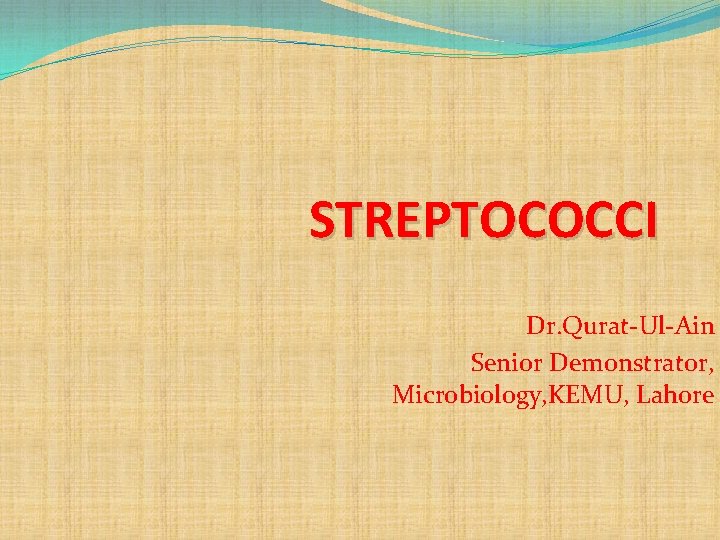 STREPTOCOCCI Dr. Qurat-Ul-Ain Senior Demonstrator, Microbiology, KEMU, Lahore 