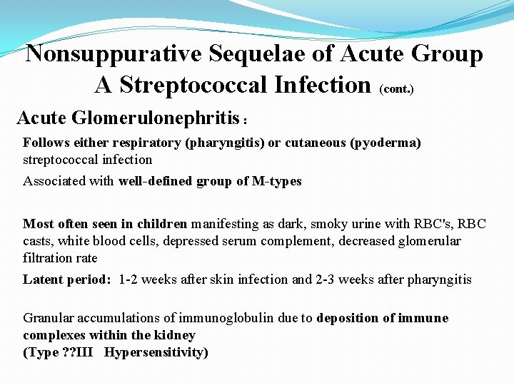 Nonsuppurative Sequelae of Acute Group A Streptococcal Infection (cont. ) Acute Glomerulonephritis : Follows