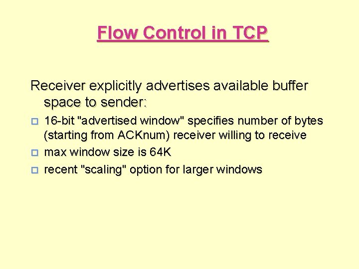 Flow Control in TCP Receiver explicitly advertises available buffer space to sender: o o