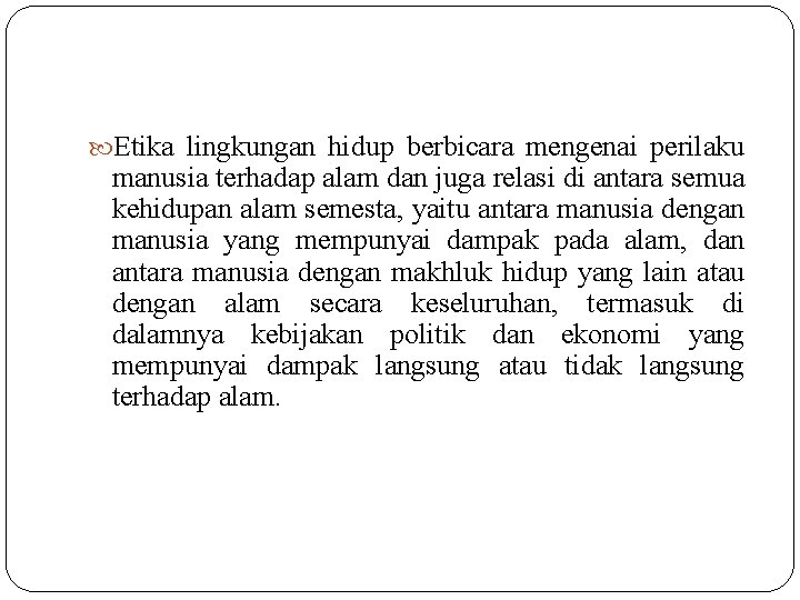  Etika lingkungan hidup berbicara mengenai perilaku manusia terhadap alam dan juga relasi di