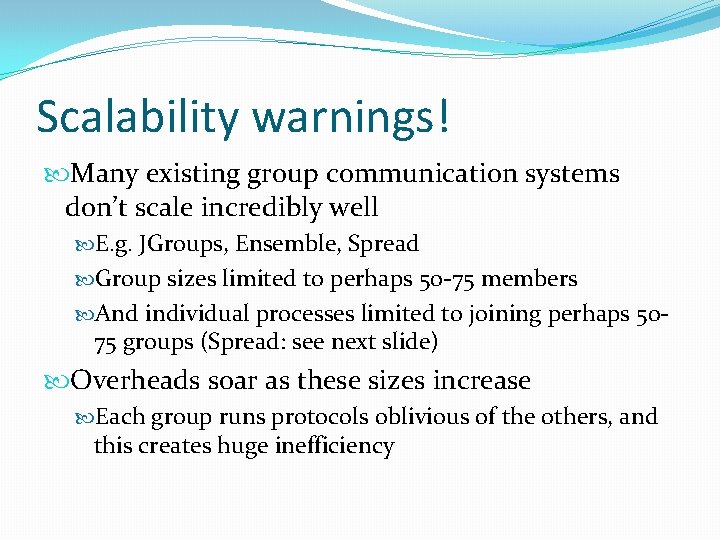 Scalability warnings! Many existing group communication systems don’t scale incredibly well E. g. JGroups,