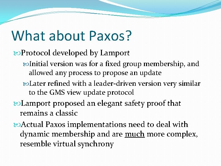 What about Paxos? Protocol developed by Lamport Initial version was for a fixed group