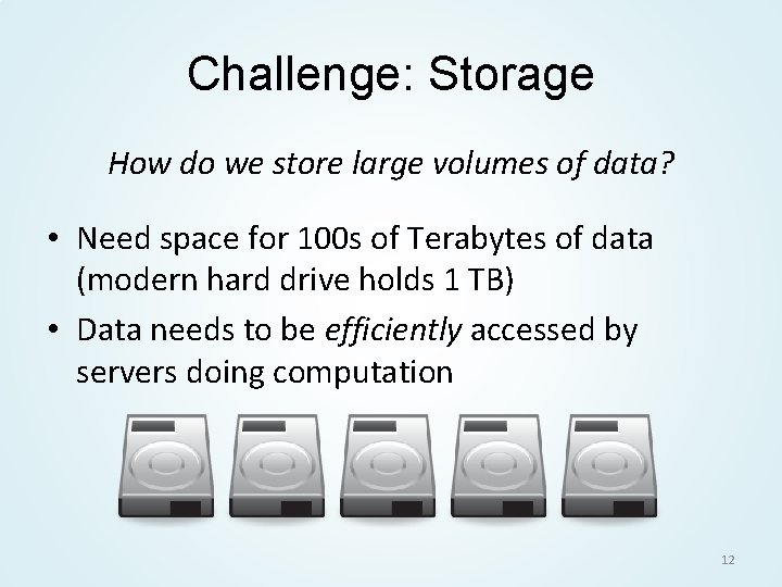 Challenge: Storage How do we store large volumes of data? • Need space for