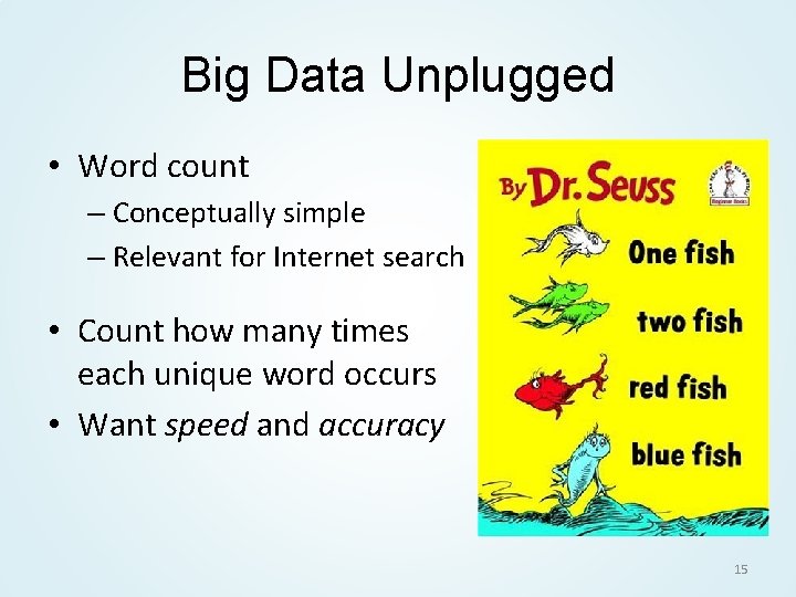 Big Data Unplugged • Word count – Conceptually simple – Relevant for Internet search