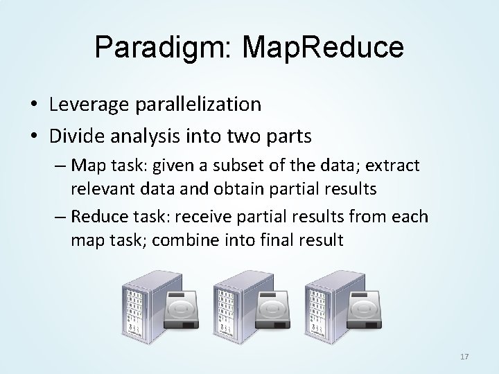 Paradigm: Map. Reduce • Leverage parallelization • Divide analysis into two parts – Map