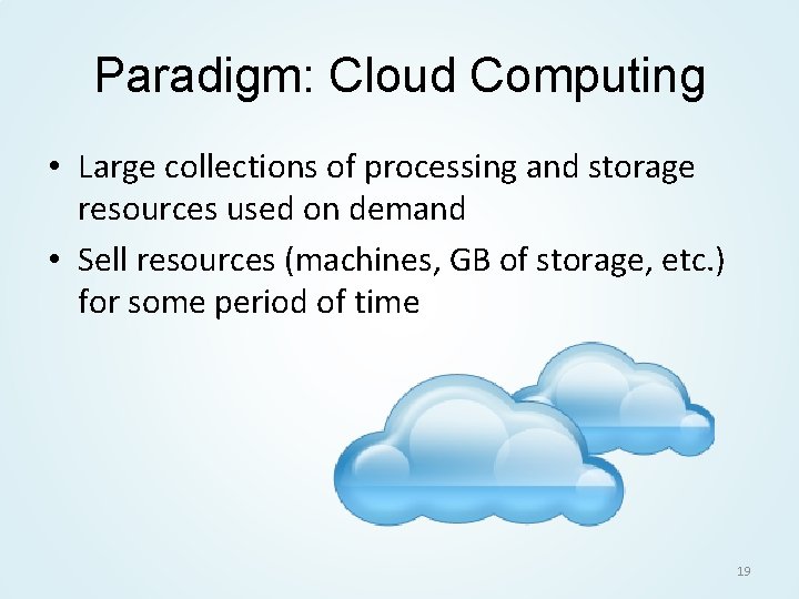 Paradigm: Cloud Computing • Large collections of processing and storage resources used on demand