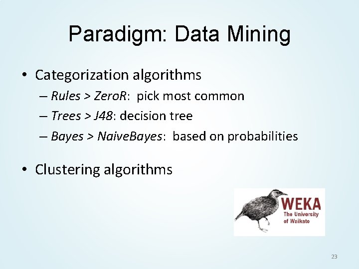 Paradigm: Data Mining • Categorization algorithms – Rules > Zero. R: pick most common