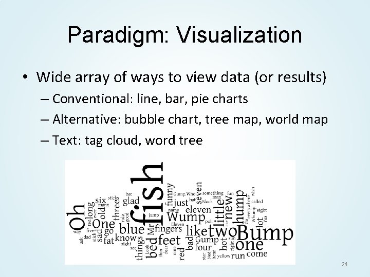 Paradigm: Visualization • Wide array of ways to view data (or results) – Conventional: